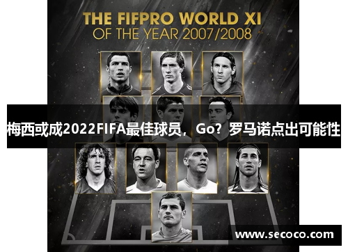 梅西或成2022FIFA最佳球员，Go？罗马诺点出可能性